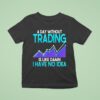 A Day Without Trading Is Like Damn I Have No Idea T Shirt