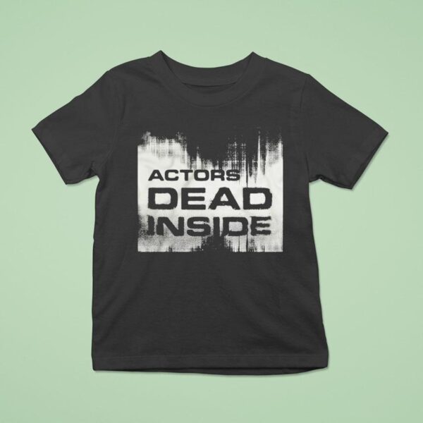 Actors Dead Inside T Shirt