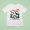 Adventure Is Out There But So Are Serial Killers Camping T Shirt