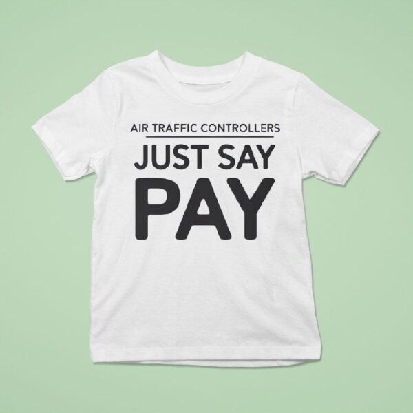 Air Traffic Controllers Just Say Pay T Shirt