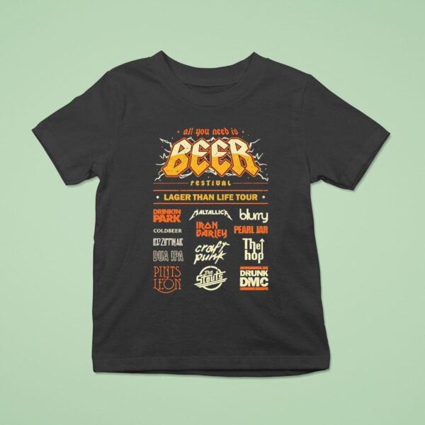 All You Need Is Beer Festival Lager Than Life Tour T Shirt