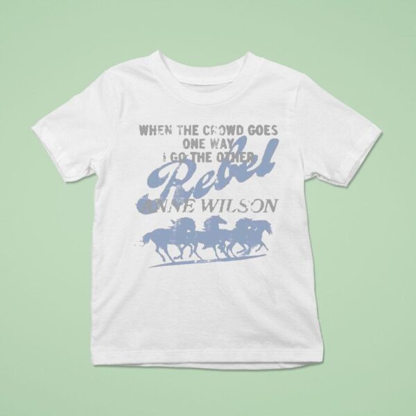 Anne Wilson When The Crowd Goes One Way I Go The Other Rebel T Shirt