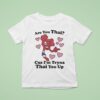 Are You Thai Cuz I M Tryna Thai You Up T Shirt