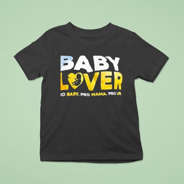 Baby Lover Pro Baby Pro Mama Pro Life T Shirt