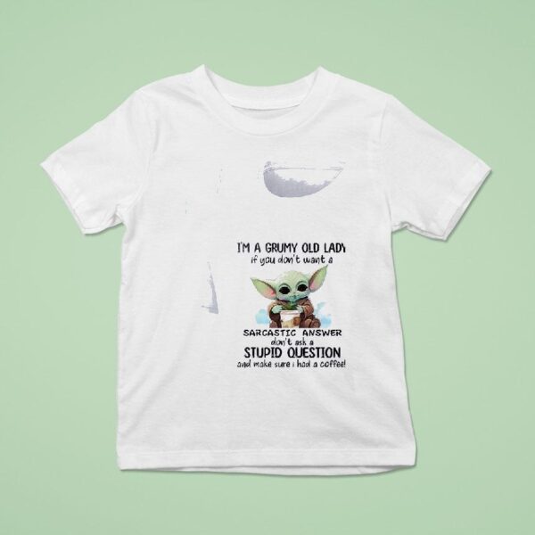 Baby Yoda I M A Grumy Old Lady If You Don T Want A Sarcastic Answer T Shirt