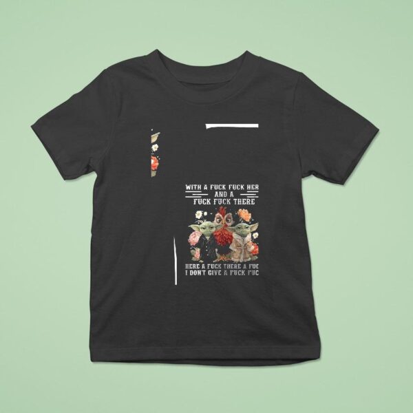 Baby Yoda With A Fck Fck Here And A Fck Fck There Here A Fck Funny T Shirt