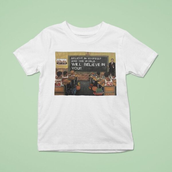 Basketball Class Believe In Yourself And The World Will Believe In You T Shirt