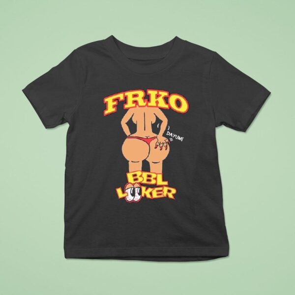 Bbl Looker Dayum Frko T Shirt