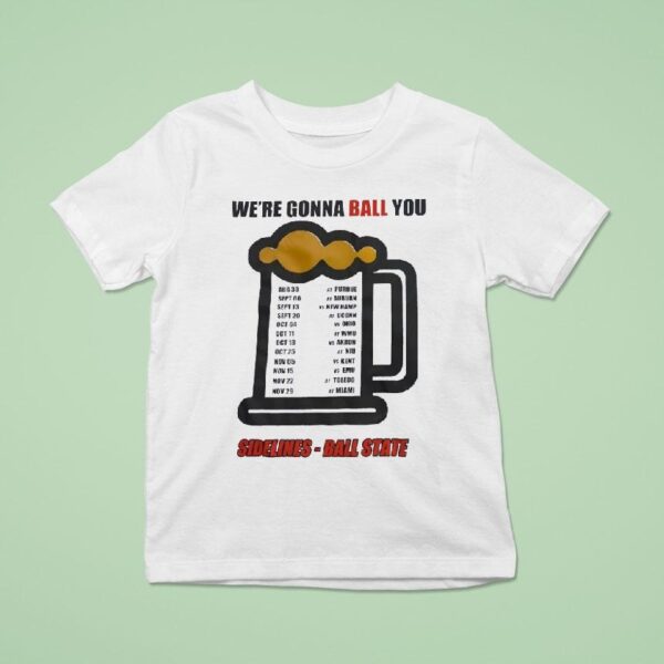 Beer We Re Gonna Ball You Sidelines Ball State T Shirt