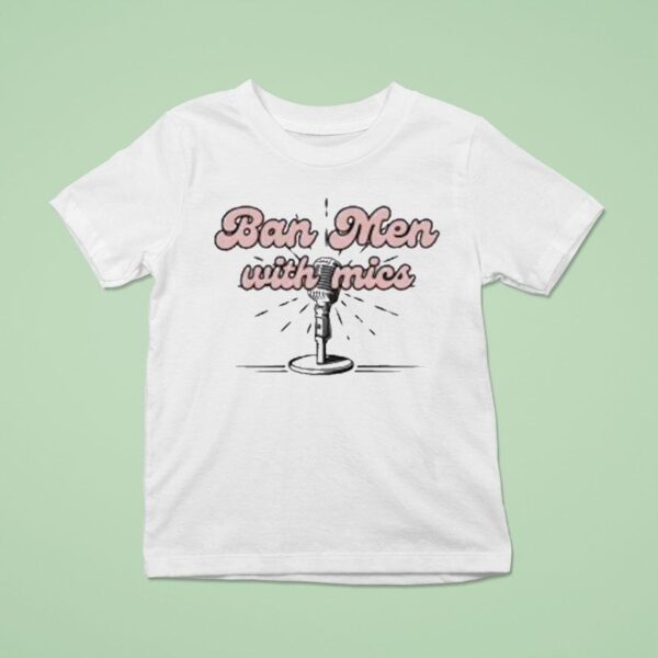 Behind The Likes Podcast Ban Men With Mics T Shirt