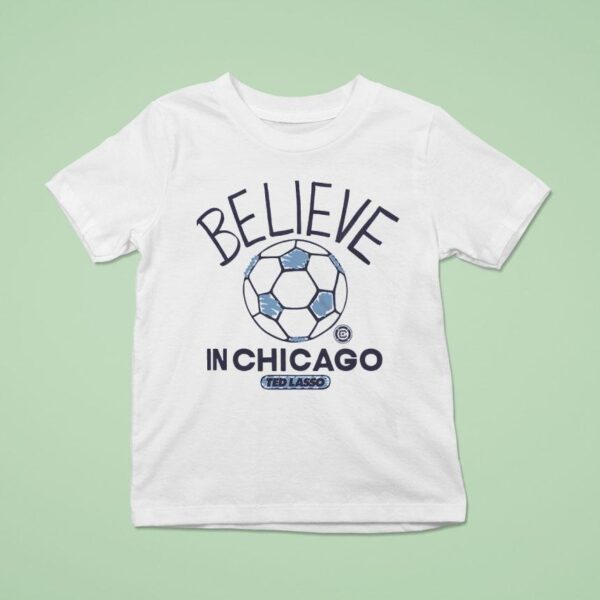 Believe In Chicago Fire Fc X Ted Lasso T Shirt