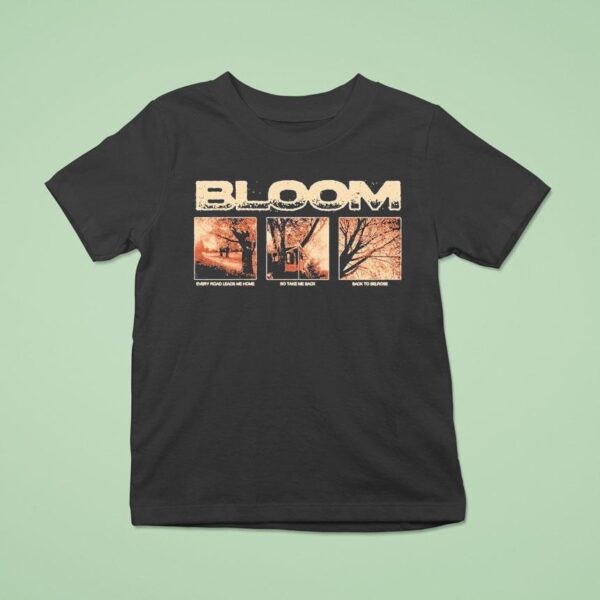 Bloom Every Road Leads Me Home So Take Me Back Back To Belrose T Shirt
