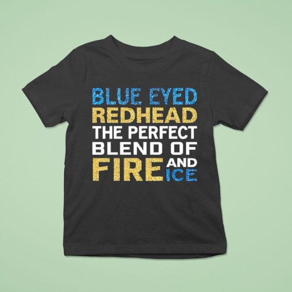 Blue Eyed Redhead The Perfect Blend Of Fire And Ice T Shirt