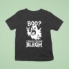 Boo I Thought You Said Blegh T Shirt