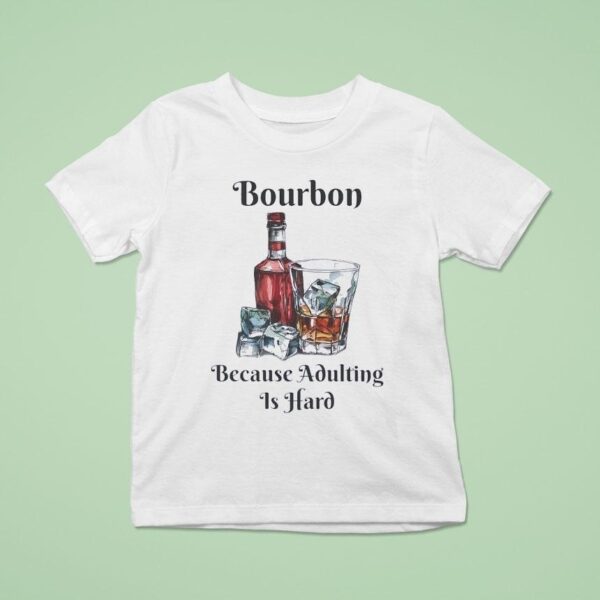 Bourbon Because Adulting Is Hard T Shirt