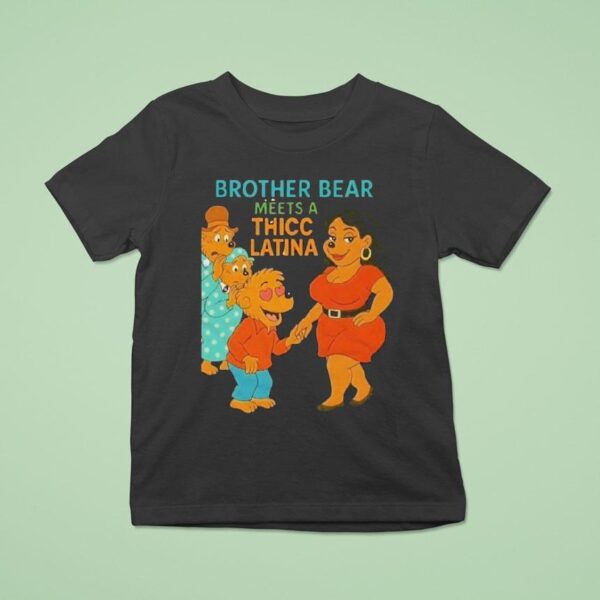Brother Bear Meets A Thicc Latina Parody T Shirt