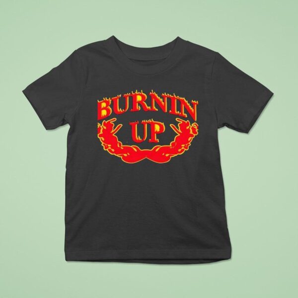Burnin Up T Shirt