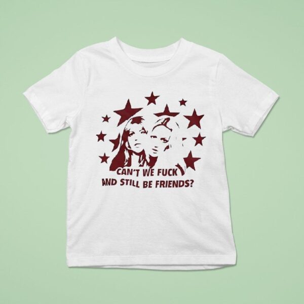 Can T We Fck And Still Be Friends T Shirt