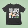 Carl Azuz You Mean The World To Us The World From To Az Logo T Shirt