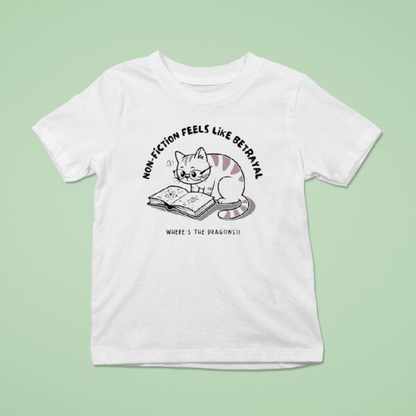 Cat Non Fiction Feels Like A Betrayal Where S The Dragons T Shirt