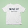 Choke Me Respectfully T Shirt