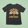 Chon Chon Give Me Some T Shirt