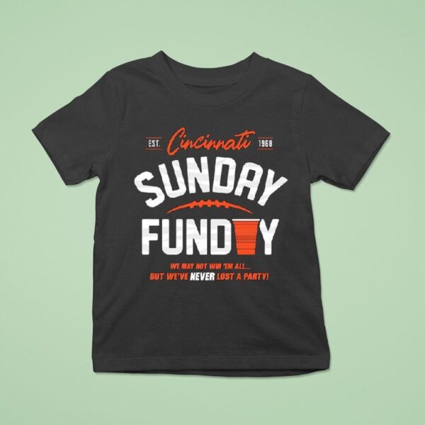 Cincinnati Bengals Sunday Funday We Way Not Win Em All But We Ve Never Lost A Party Est T Shirt