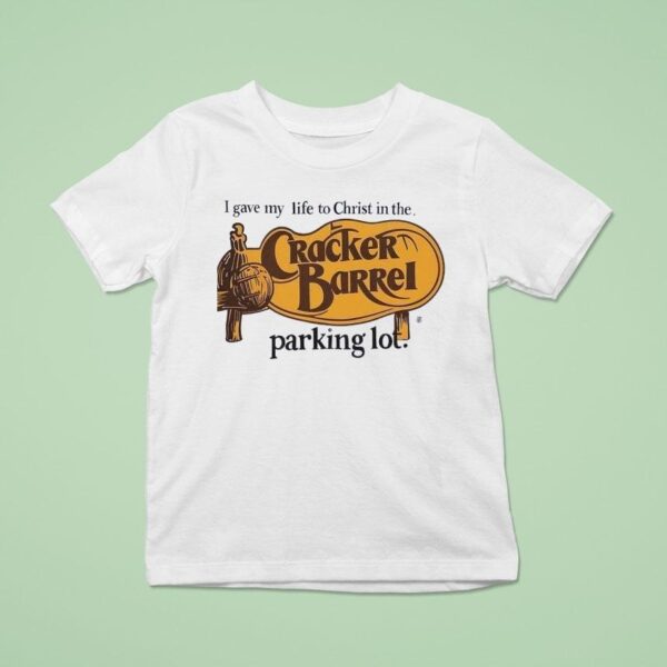 Cracker Barrel I Gave My Life To Christ In The Parking Lo T Shirt