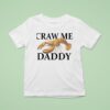 Craw Me Daddy Crawfish T Shirt