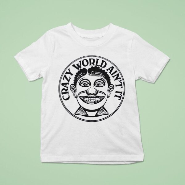 Crazy World Ain T I T Shirt