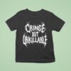 Cringe But Unkillable T Shirt