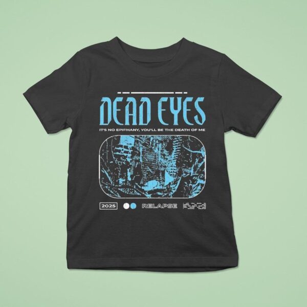 Dead Eyes Relapse It S Not Epiphany You Ll Be The Death Of Me T Shirt