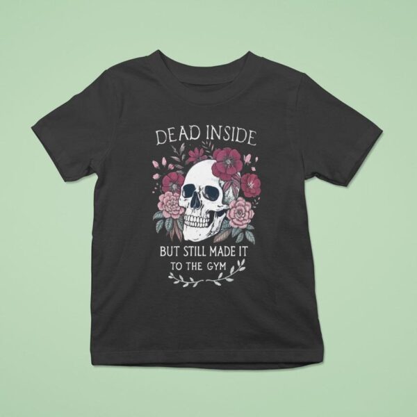 Dead Inside But Still Made It To The Gym T Shirt