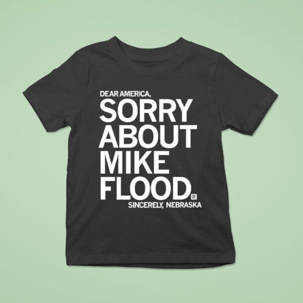 Dear America Sorry About Mike Flood Sincerely Nebraska T Shirt