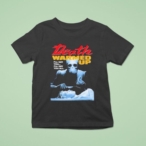Death Warmed Up I Ll Get You I Ll Get You All T Shirt