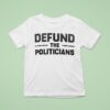 Defund The Politicians T Shirt