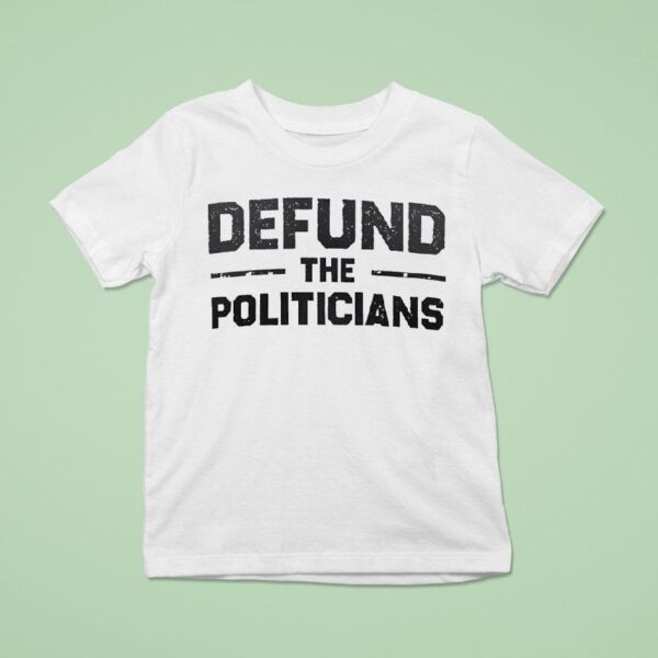 Defund The Politicians T Shirt