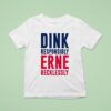 Dink Responsibly Erne Recklessly T Shirt