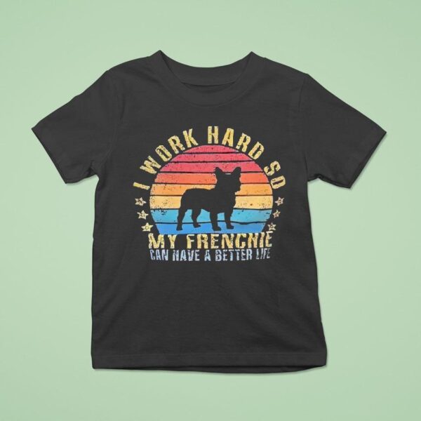 Dog I Work Hard So My Frenchie Can Have A Better Life Vintage T Shirt