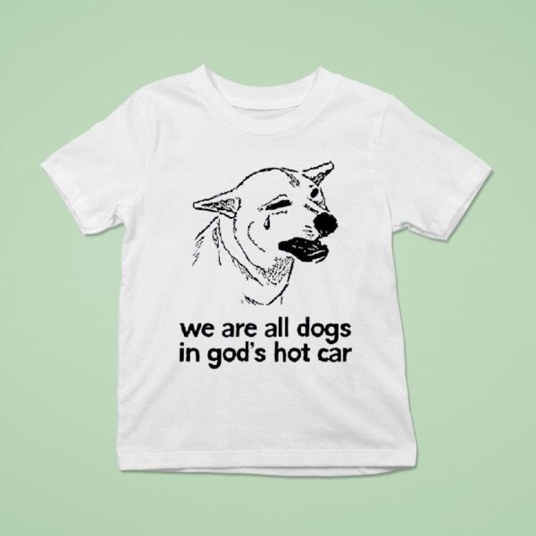 Dog We Are All Dogs In God S Hot Car T Shirt