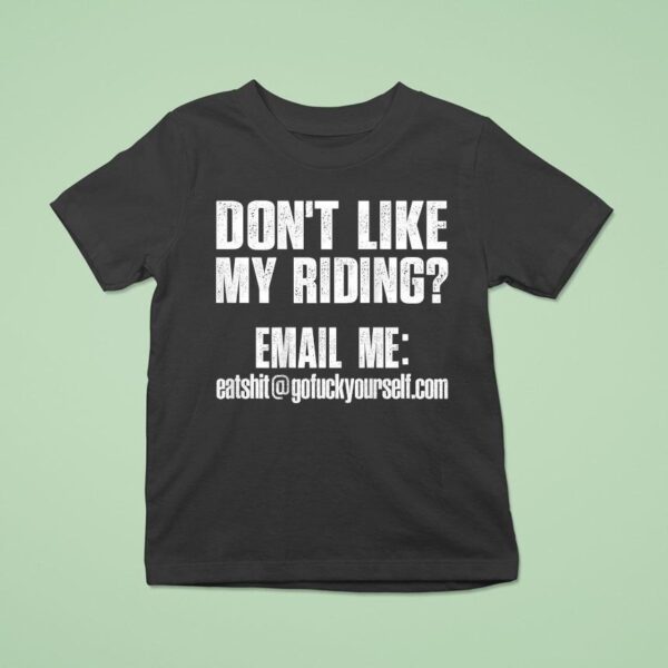 Don T Like My Riding Email Me Email Protected Biker T Shirt