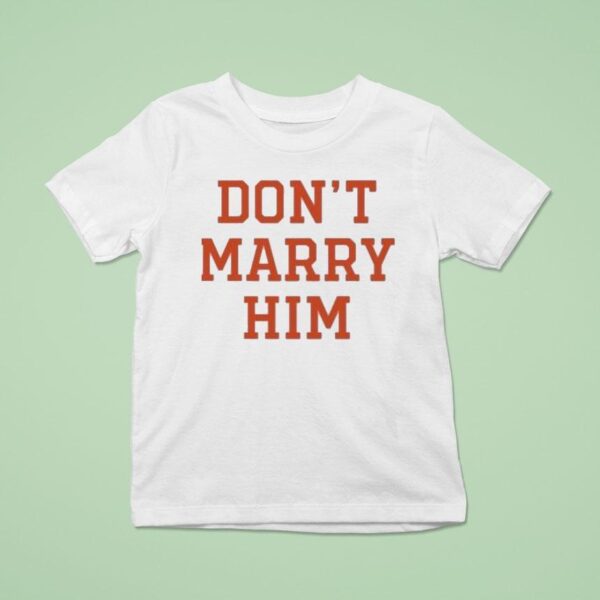 Don T Marry Him T Shirt