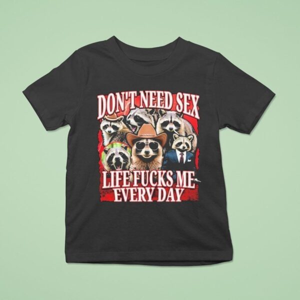 Don T Need Sex Life Fucks Me Every Day Raccoon T Shirt