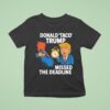 Donald Taco Trump Missed The Deadline T Shirt