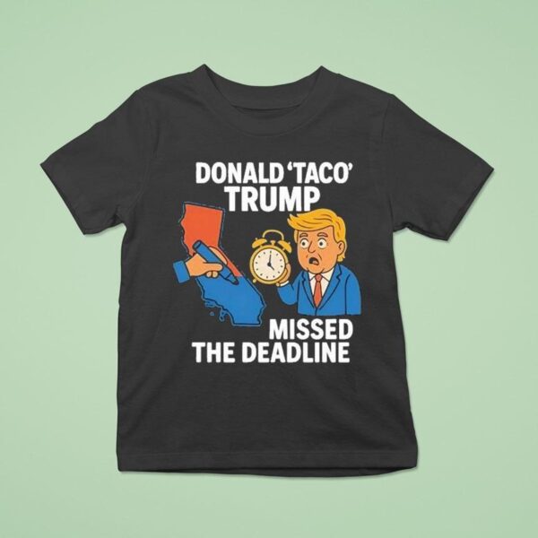 Donald Taco Trump Missed The Deadline T Shirt