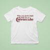 Drake Why You Gotta Fight With Me At Cheesecake T Shirt