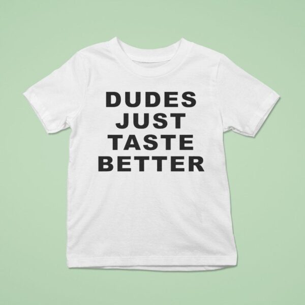 Dudes Just Taste Better T Shirt