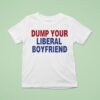 Dump Your Liberal Boyfriend T Shirt