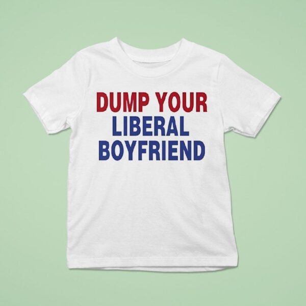 Dump Your Liberal Boyfriend T Shirt