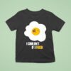 Egg I Couldn T If I Fried T Shirt